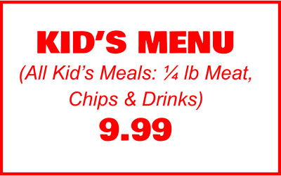 KID’S MENU (All Kid’s Meals: ¼ lb Meat, Chips & Drinks) 9.99