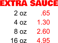 EXTRA SAUCE 2 oz 4 oz 8 oz 16 oz .65 1.30 2.60 4.95